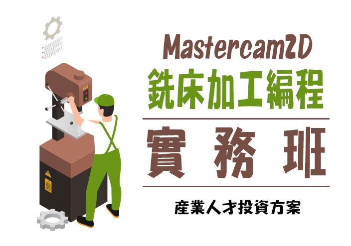 【113年政策性產業人才投資方案】產業導入Mastercam2D銑床高速加工編程實務班